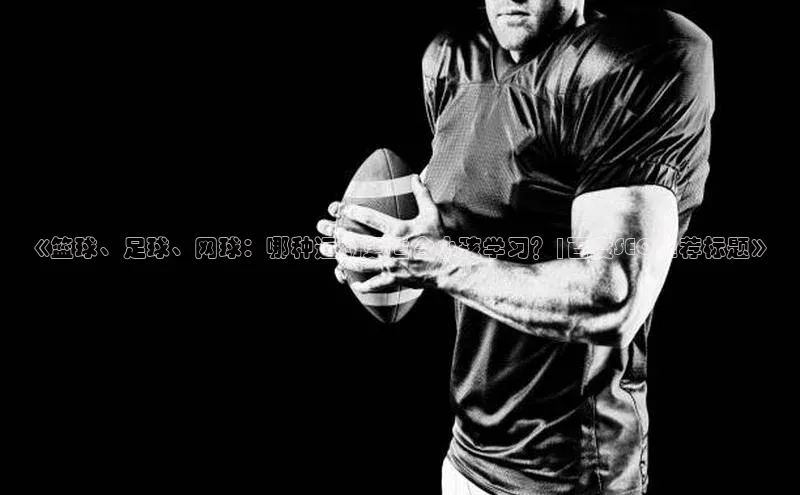 天富平台官网登录入口天下秀《篮球、足球、网球：哪种运动更适合小孩学习？|百度SEO推荐标题》