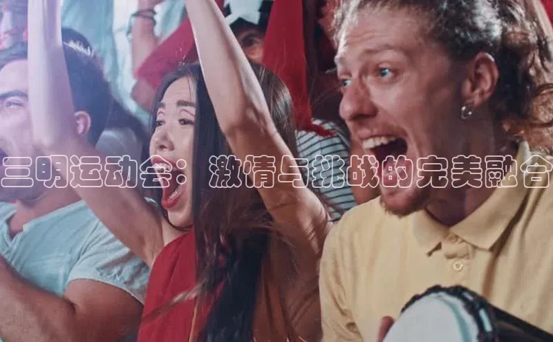 三明运动会：激情与挑战的完美融合