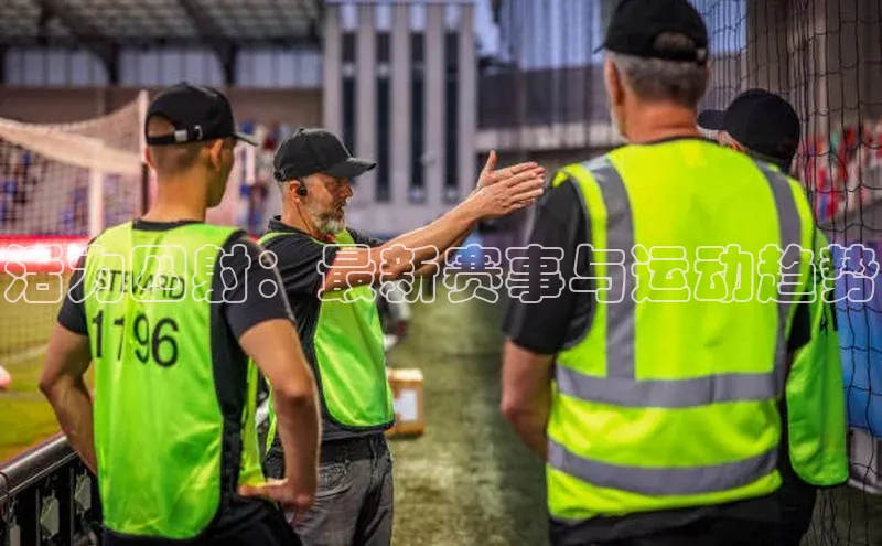 活力四射：最新赛事与运动趋势