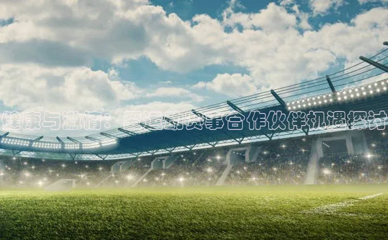 健康与激情：爱运动赛事合作伙伴机遇探讨