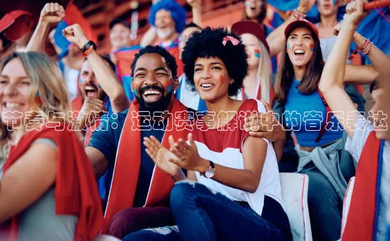 节奏与激情：运动赛事解说中的音乐表达