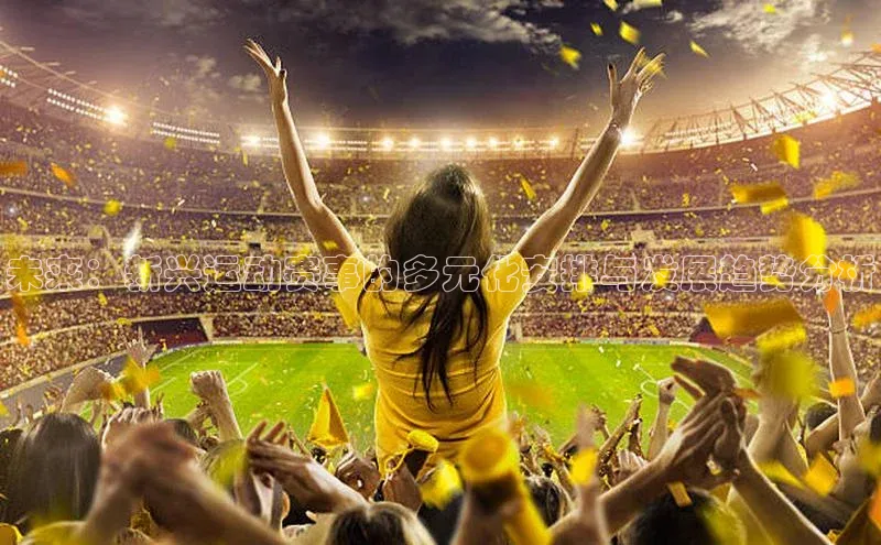 未来：新兴运动赛事的多元化安排与发展趋势分析