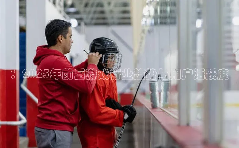 ：2025年前后游戏行业趋势与用户活跃度